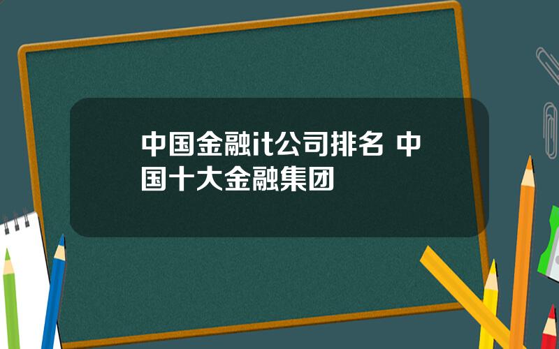 中国金融it公司排名 中国十大金融集团